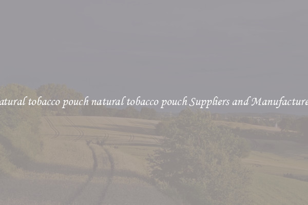natural tobacco pouch natural tobacco pouch Suppliers and Manufacturers