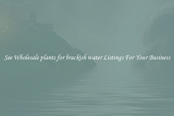 See Wholesale plants for brackish water Listings For Your Business