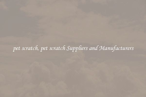 pet scratch, pet scratch Suppliers and Manufacturers