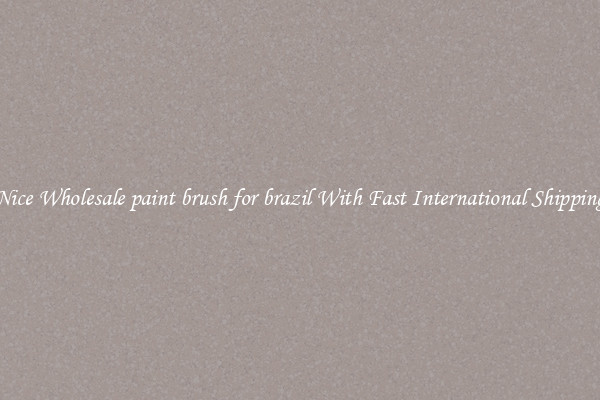 Nice Wholesale paint brush for brazil With Fast International Shipping