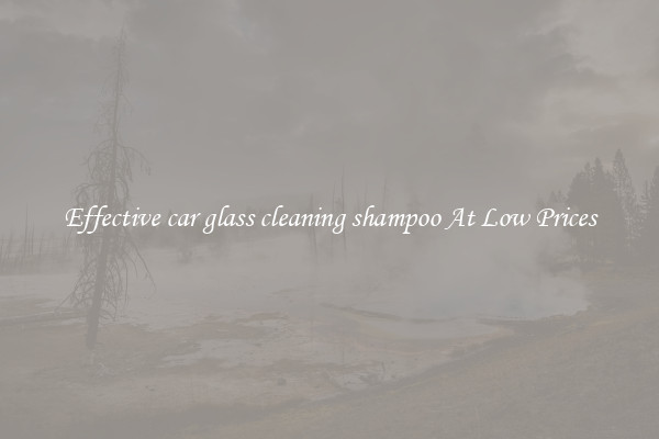 Effective car glass cleaning shampoo At Low Prices