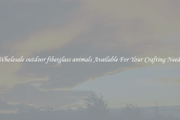 Wholesale outdoor fiberglass animals Available For Your Crafting Needs