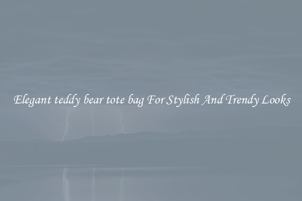 Elegant teddy bear tote bag For Stylish And Trendy Looks
