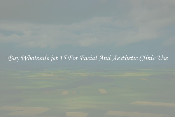 Buy Wholesale jet 15 For Facial And Aesthetic Clinic Use