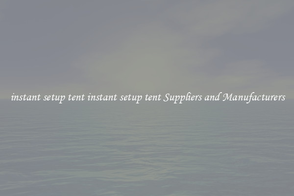 instant setup tent instant setup tent Suppliers and Manufacturers