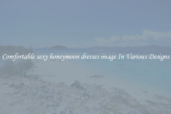 Comfortable sexy honeymoon dresses image In Various Designs