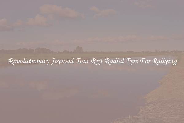 Revolutionary Joyroad Tour Rx1 Radial Tyre For Rallying