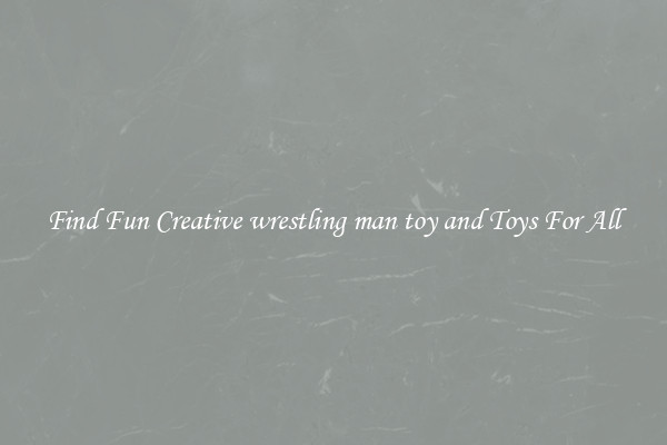 Find Fun Creative wrestling man toy and Toys For All