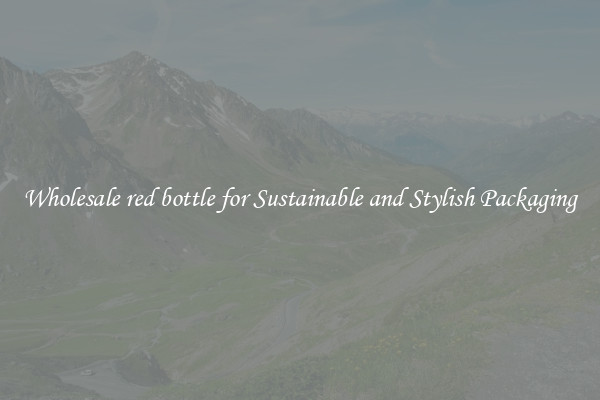 Wholesale red bottle for Sustainable and Stylish Packaging