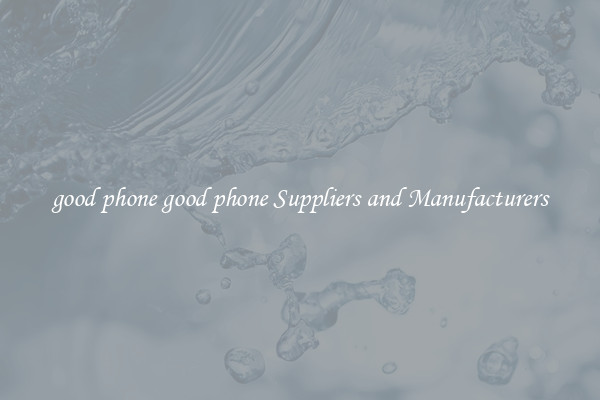 good phone good phone Suppliers and Manufacturers