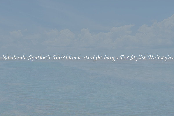 Wholesale Synthetic Hair blonde straight bangs For Stylish Hairstyles