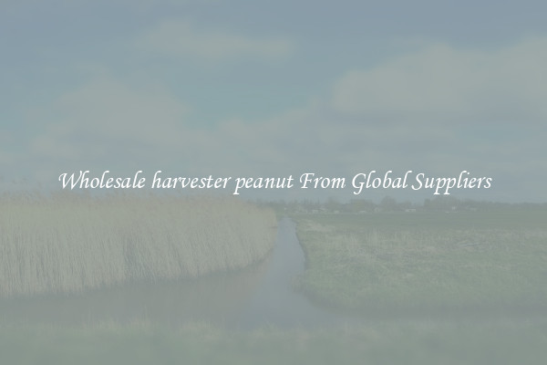 Wholesale harvester peanut From Global Suppliers