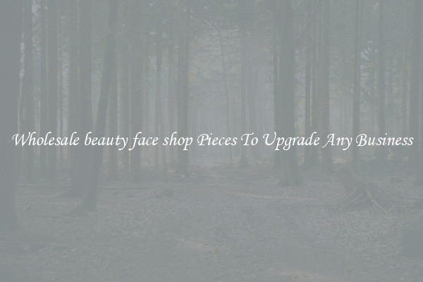 Wholesale beauty face shop Pieces To Upgrade Any Business