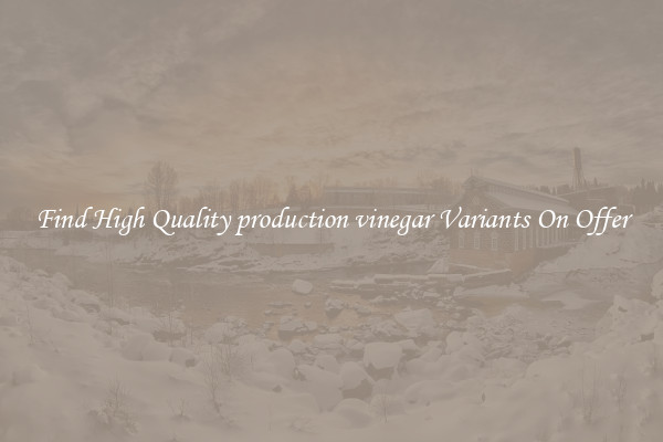 Find High Quality production vinegar Variants On Offer