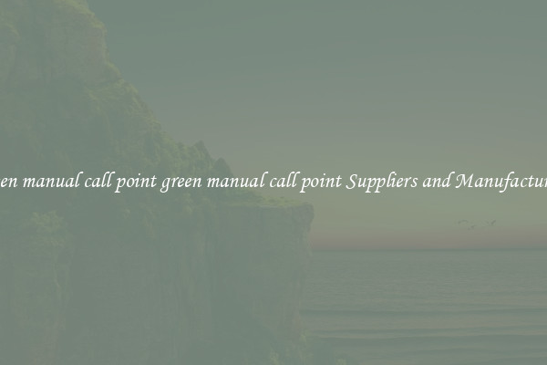 green manual call point green manual call point Suppliers and Manufacturers