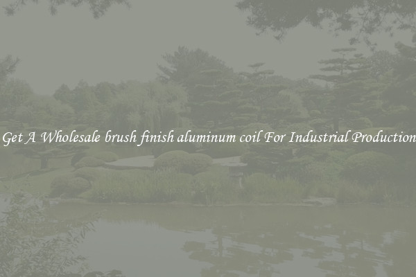Get A Wholesale brush finish aluminum coil For Industrial Production